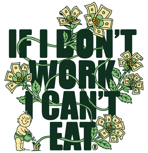 A graphic design featuring the text 'IF I DON'T WORK I CAN'T EAT' in bold dark green letters, surrounded by illustrated green vines, dollar-bill flowers, and a small cartoon child watering plants on a white background.